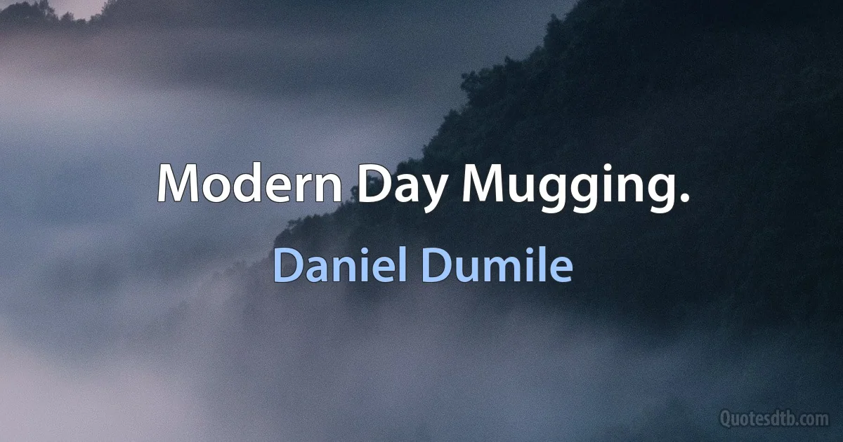 Modern Day Mugging. (Daniel Dumile)