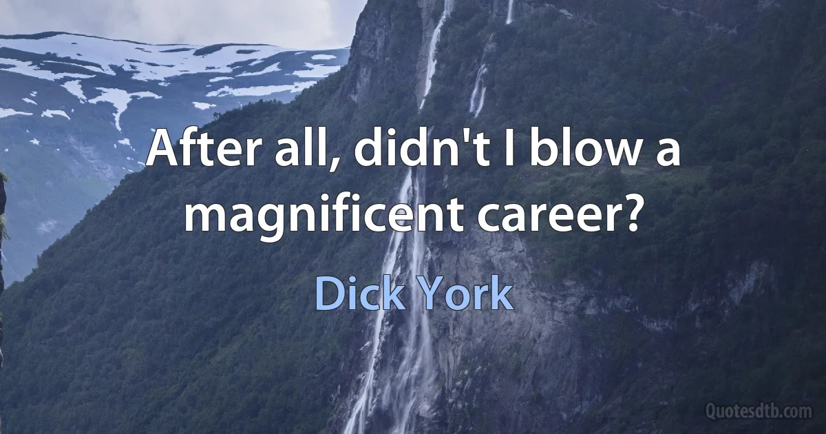 After all, didn't I blow a magnificent career? (Dick York)