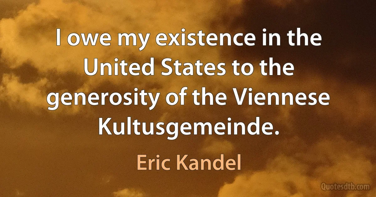 I owe my existence in the United States to the generosity of the Viennese Kultusgemeinde. (Eric Kandel)