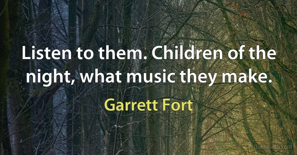 Listen to them. Children of the night, what music they make. (Garrett Fort)