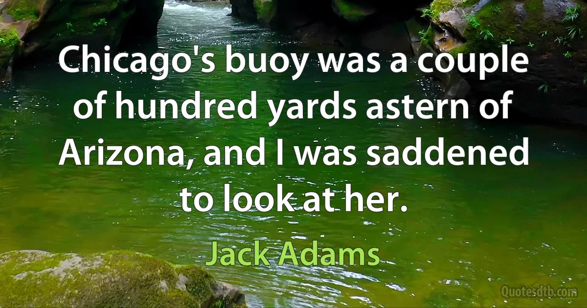 Chicago's buoy was a couple of hundred yards astern of Arizona, and I was saddened to look at her. (Jack Adams)