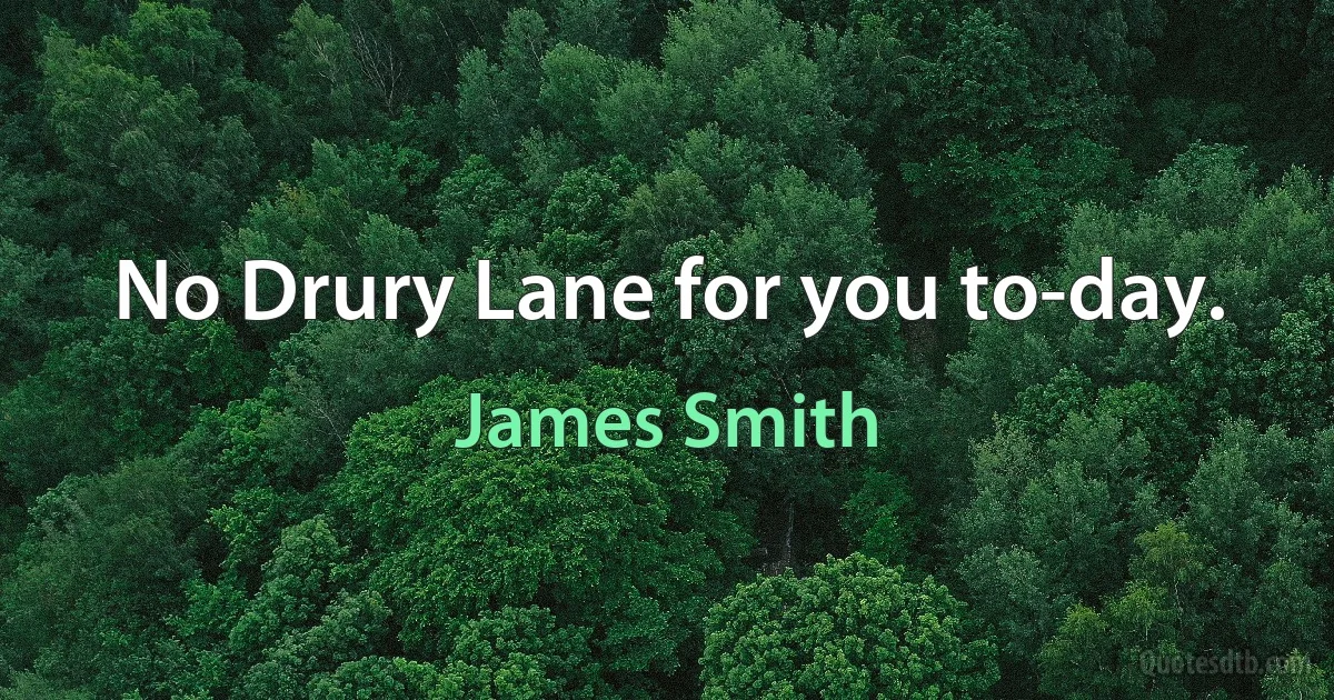 No Drury Lane for you to-day. (James Smith)