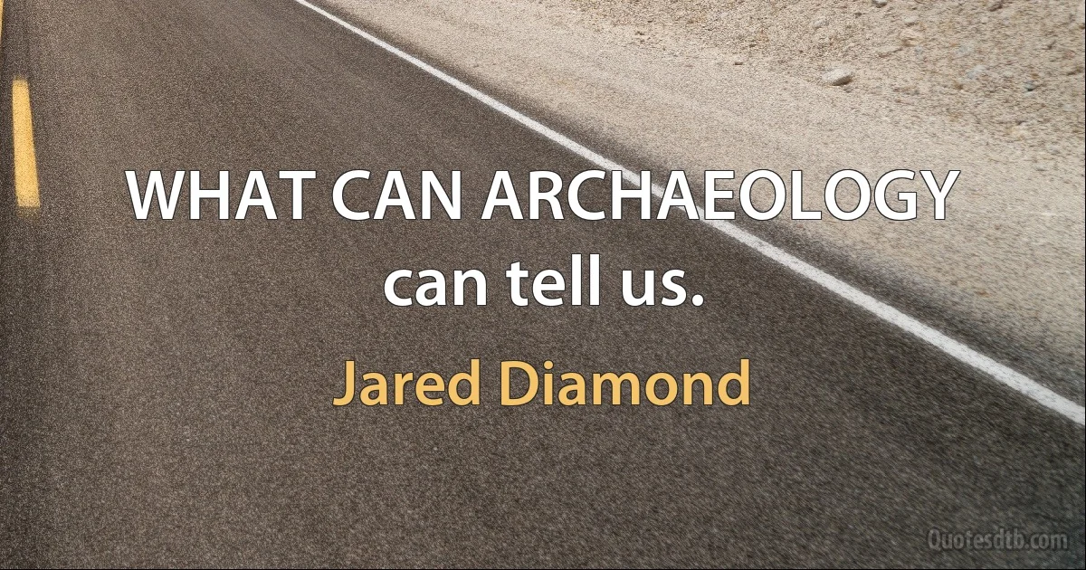 WHAT CAN ARCHAEOLOGY can tell us. (Jared Diamond)