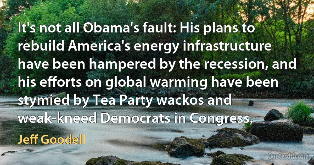 It's not all Obama's fault: His plans to rebuild America's energy infrastructure have been hampered by the recession, and his efforts on global warming have been stymied by Tea Party wackos and weak-kneed Democrats in Congress. (Jeff Goodell)