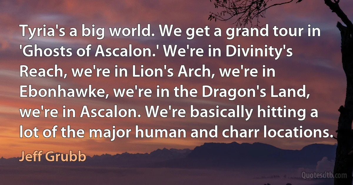 Tyria's a big world. We get a grand tour in 'Ghosts of Ascalon.' We're in Divinity's Reach, we're in Lion's Arch, we're in Ebonhawke, we're in the Dragon's Land, we're in Ascalon. We're basically hitting a lot of the major human and charr locations. (Jeff Grubb)