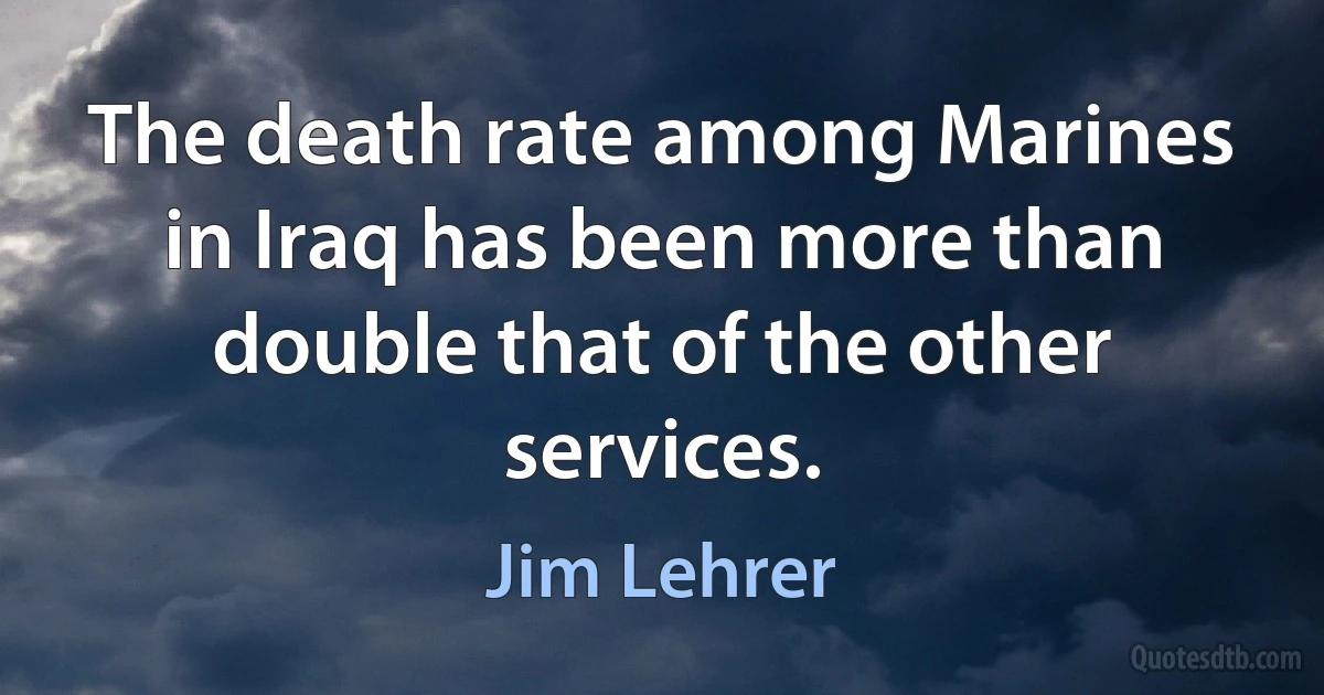 The death rate among Marines in Iraq has been more than double that of the other services. (Jim Lehrer)