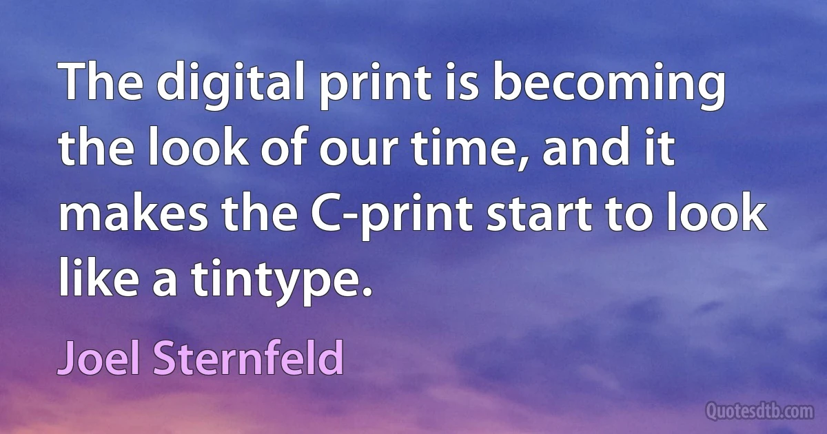 The digital print is becoming the look of our time, and it makes the C-print start to look like a tintype. (Joel Sternfeld)