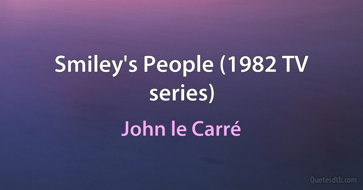 Smiley's People (1982 TV series) (John le Carré)