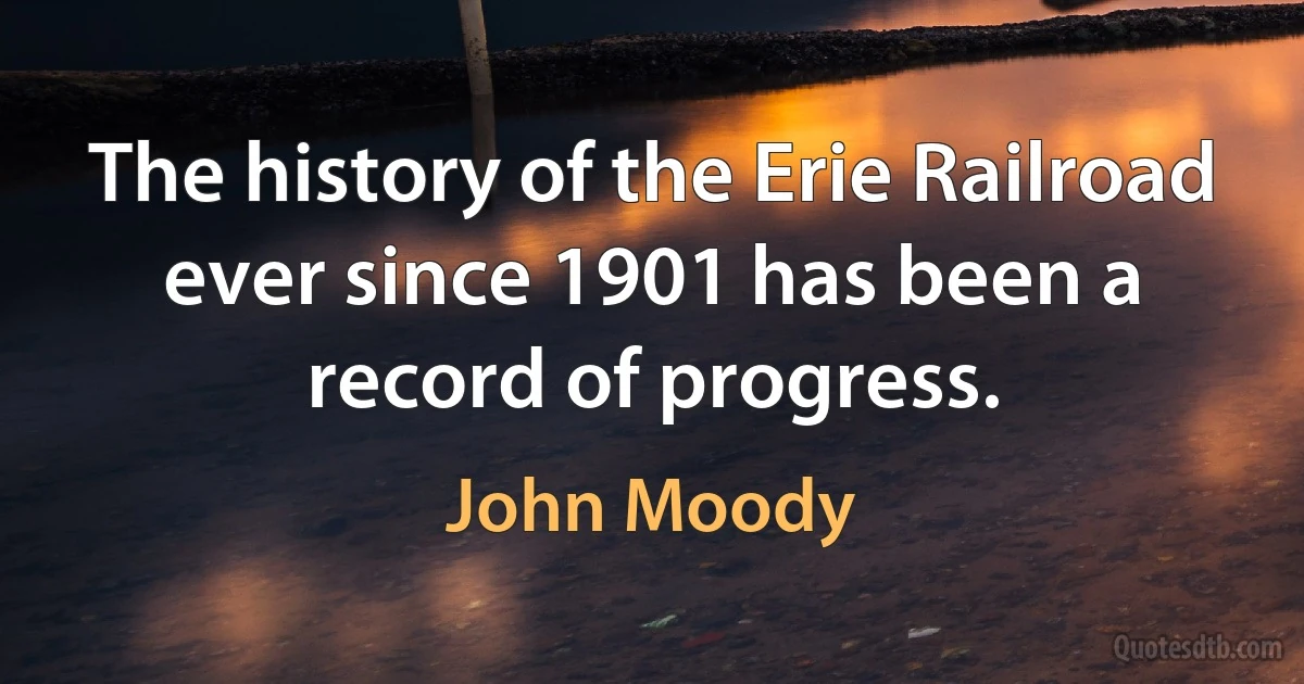 The history of the Erie Railroad ever since 1901 has been a record of progress. (John Moody)