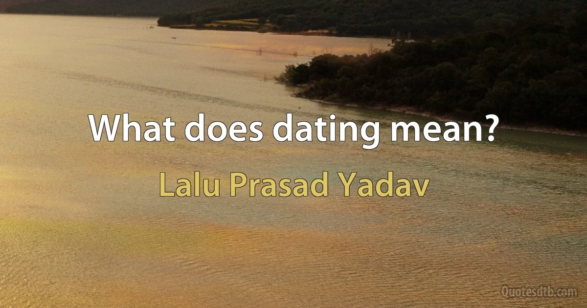 What does dating mean? (Lalu Prasad Yadav)