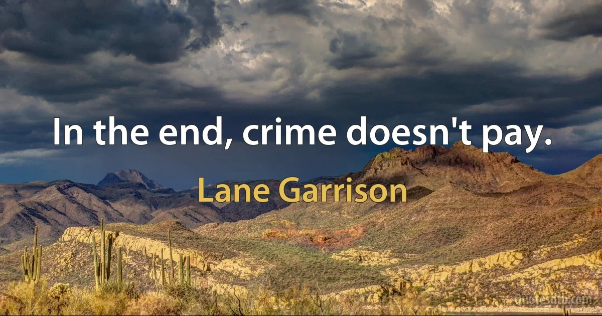 In the end, crime doesn't pay. (Lane Garrison)