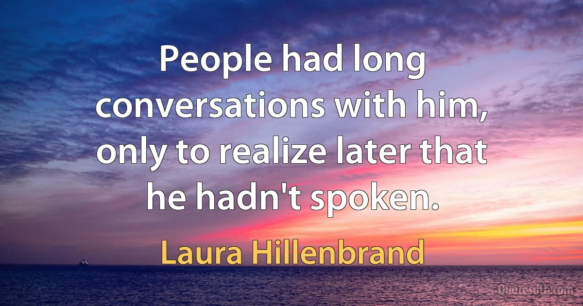 People had long conversations with him, only to realize later that he hadn't spoken. (Laura Hillenbrand)