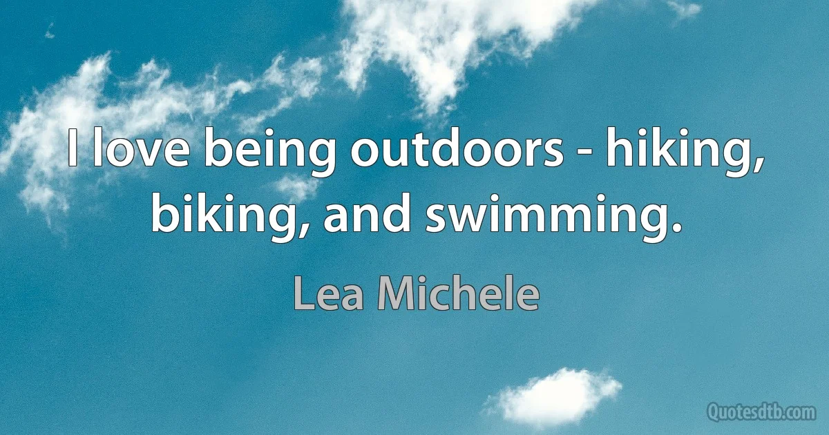 I love being outdoors - hiking, biking, and swimming. (Lea Michele)