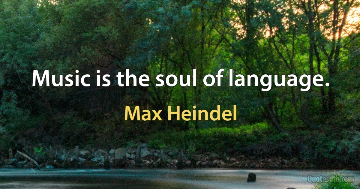 Music is the soul of language. (Max Heindel)