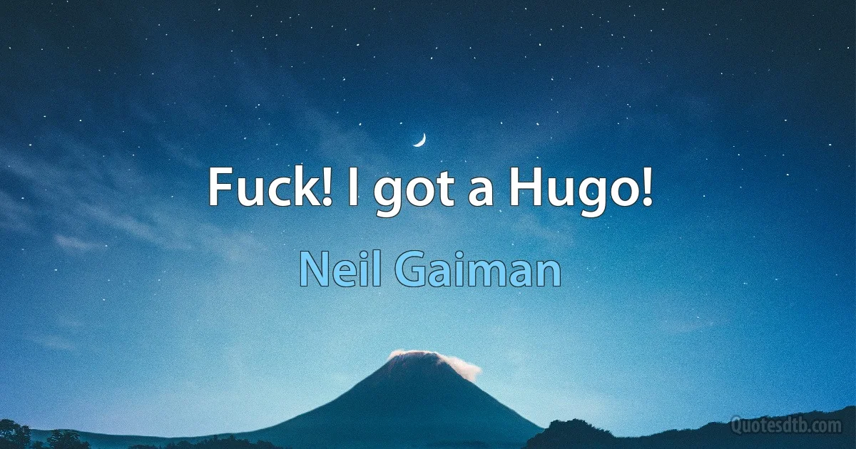 Fuck! I got a Hugo! (Neil Gaiman)