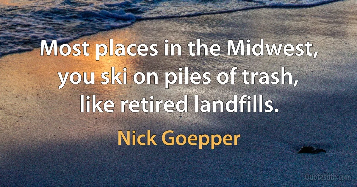 Most places in the Midwest, you ski on piles of trash, like retired landfills. (Nick Goepper)