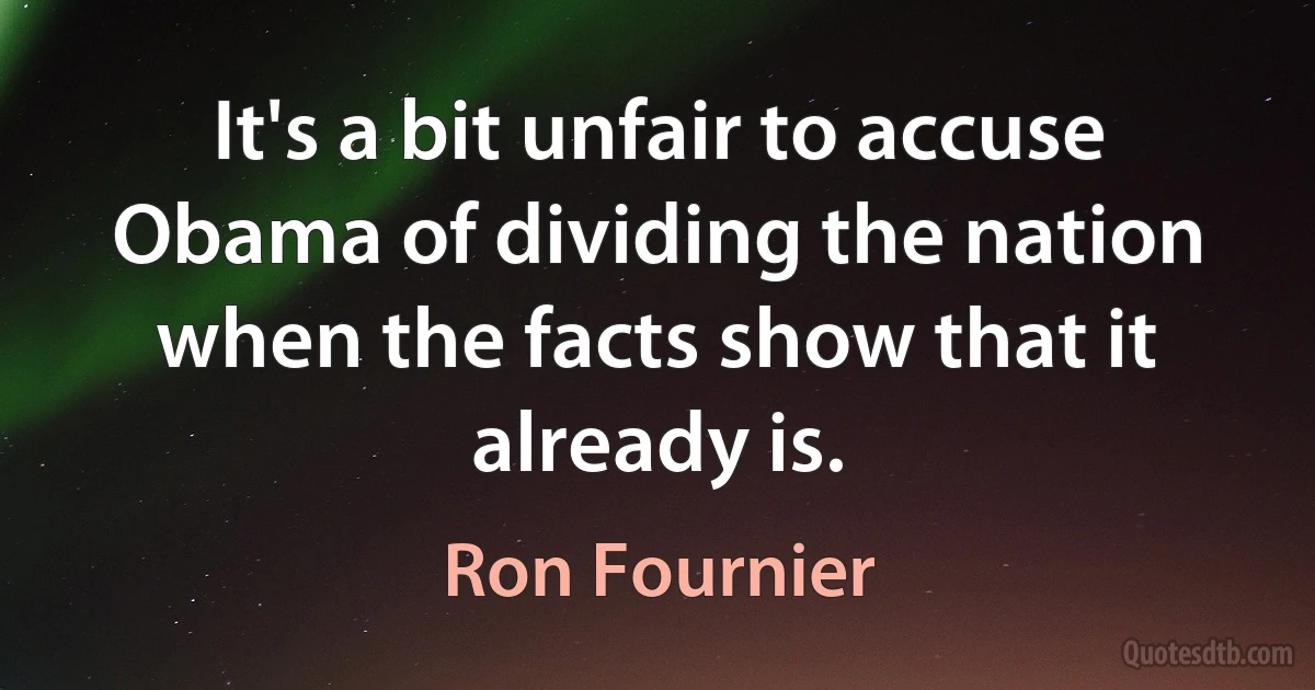 It's a bit unfair to accuse Obama of dividing the nation when the facts show that it already is. (Ron Fournier)