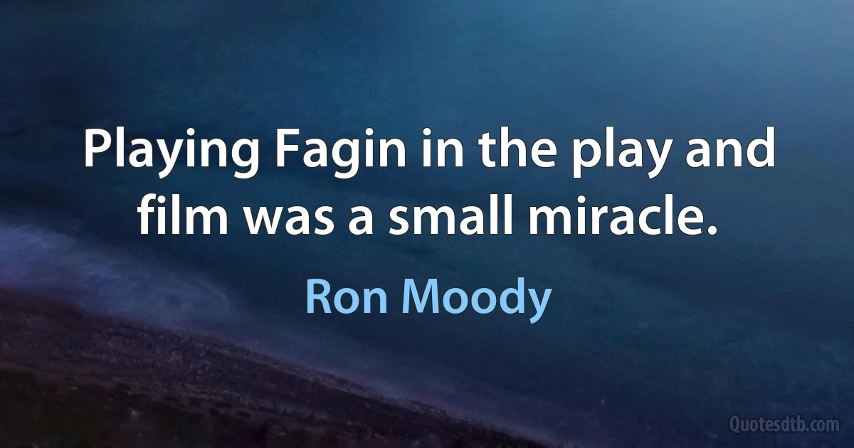 Playing Fagin in the play and film was a small miracle. (Ron Moody)