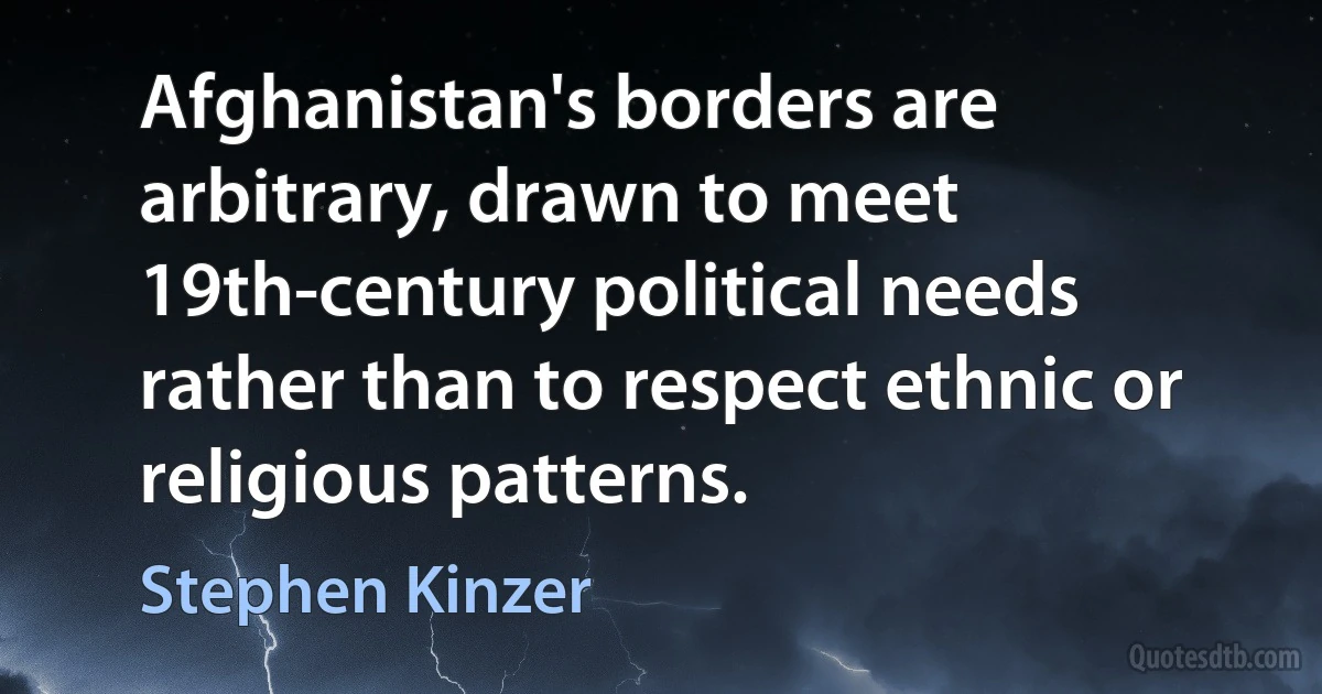 Afghanistan's borders are arbitrary, drawn to meet 19th-century political needs rather than to respect ethnic or religious patterns. (Stephen Kinzer)