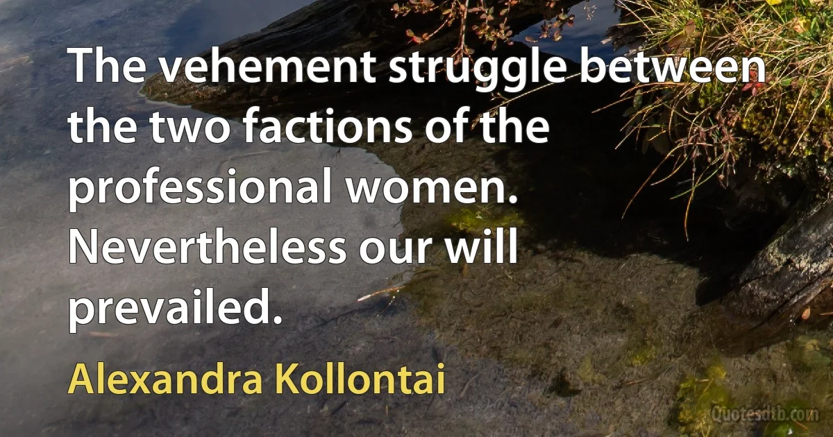 The vehement struggle between the two factions of the professional women. Nevertheless our will prevailed. (Alexandra Kollontai)