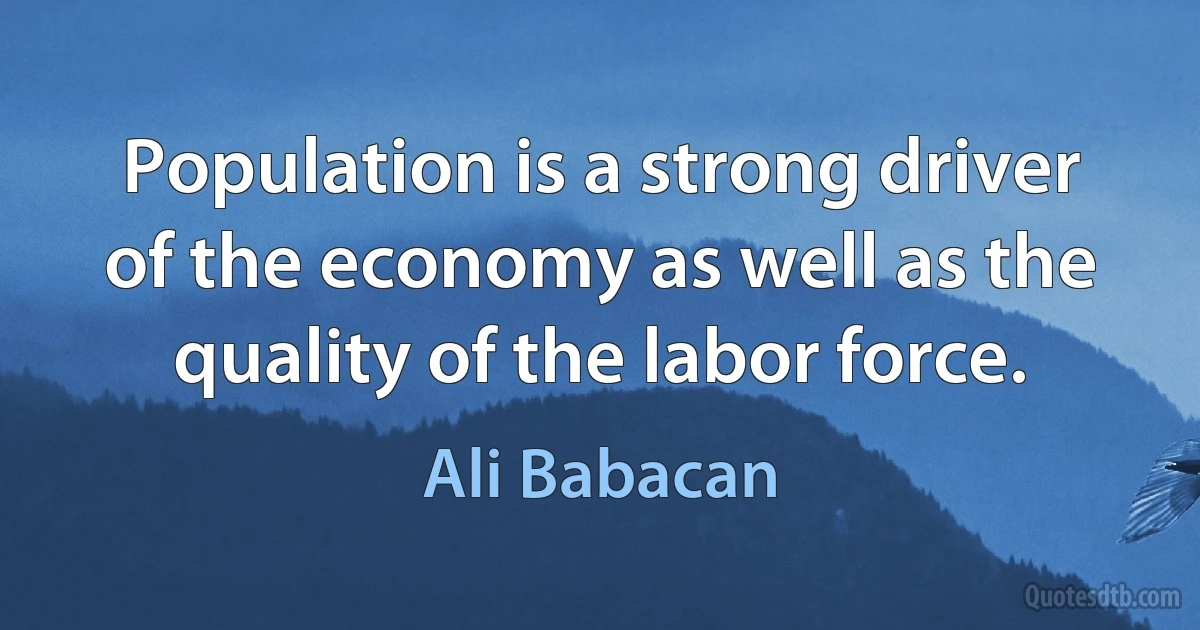 Population is a strong driver of the economy as well as the quality of the labor force. (Ali Babacan)