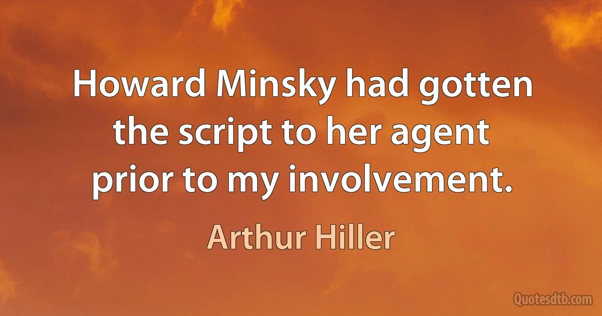 Howard Minsky had gotten the script to her agent prior to my involvement. (Arthur Hiller)