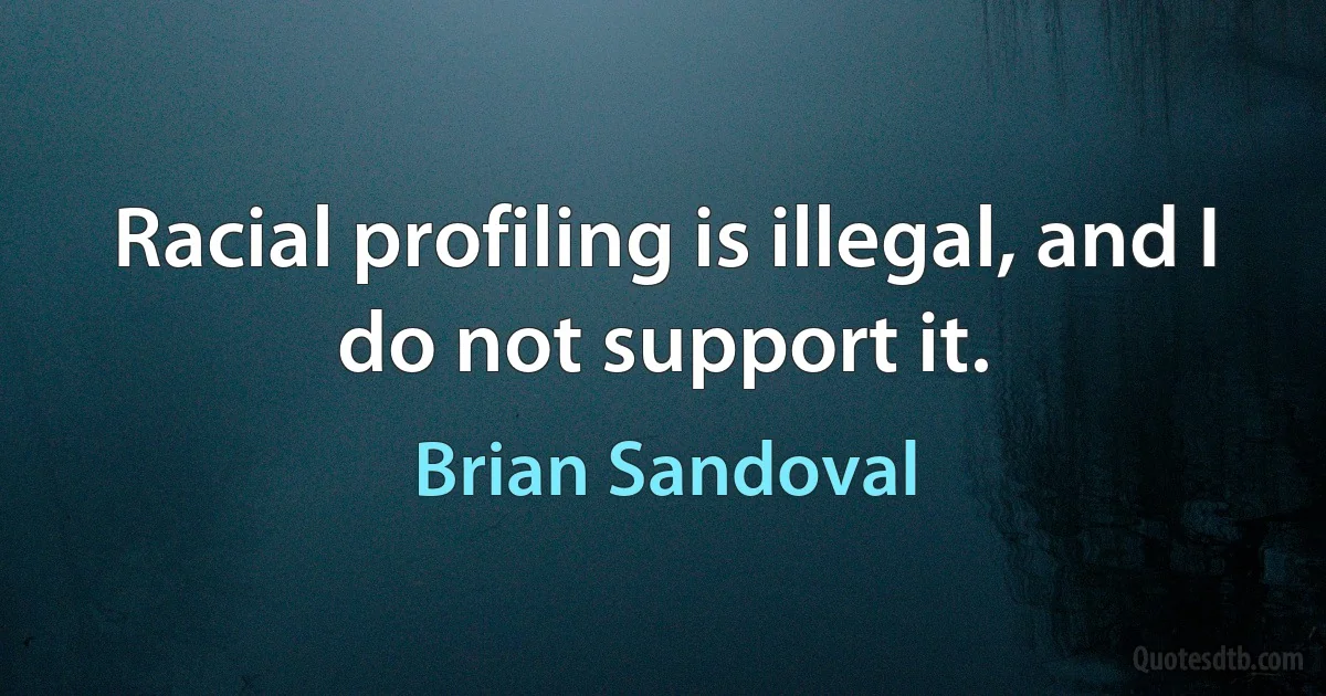 Racial profiling is illegal, and I do not support it. (Brian Sandoval)