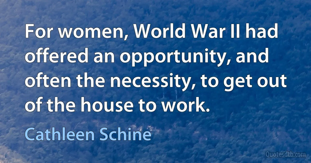 For women, World War II had offered an opportunity, and often the necessity, to get out of the house to work. (Cathleen Schine)