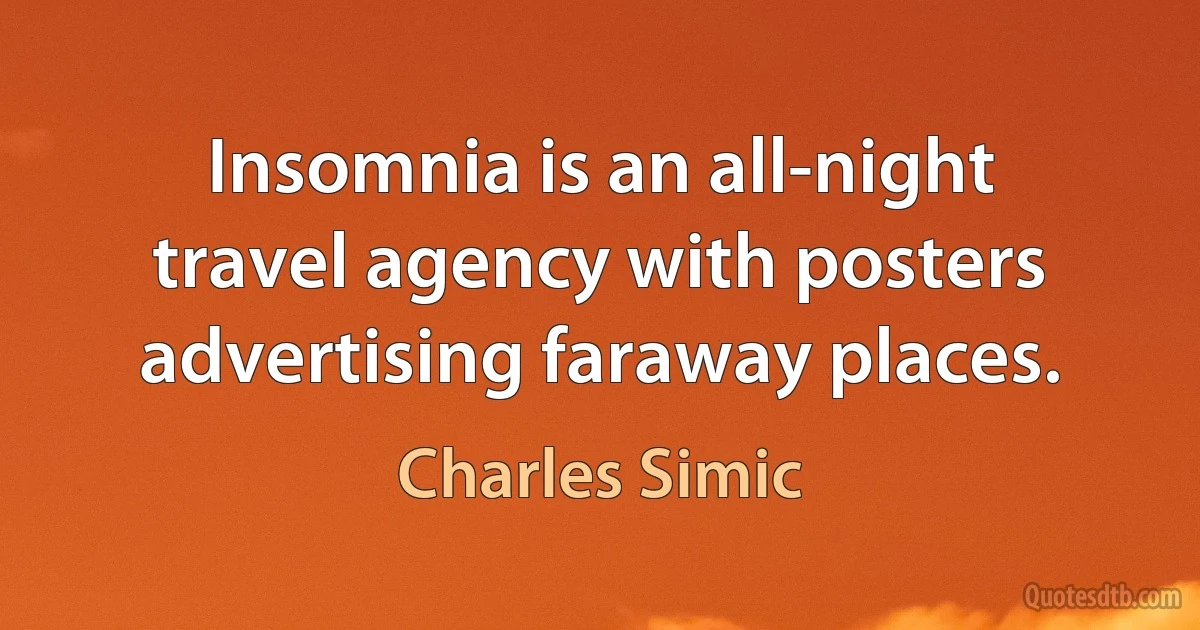 Insomnia is an all-night travel agency with posters advertising faraway places. (Charles Simic)