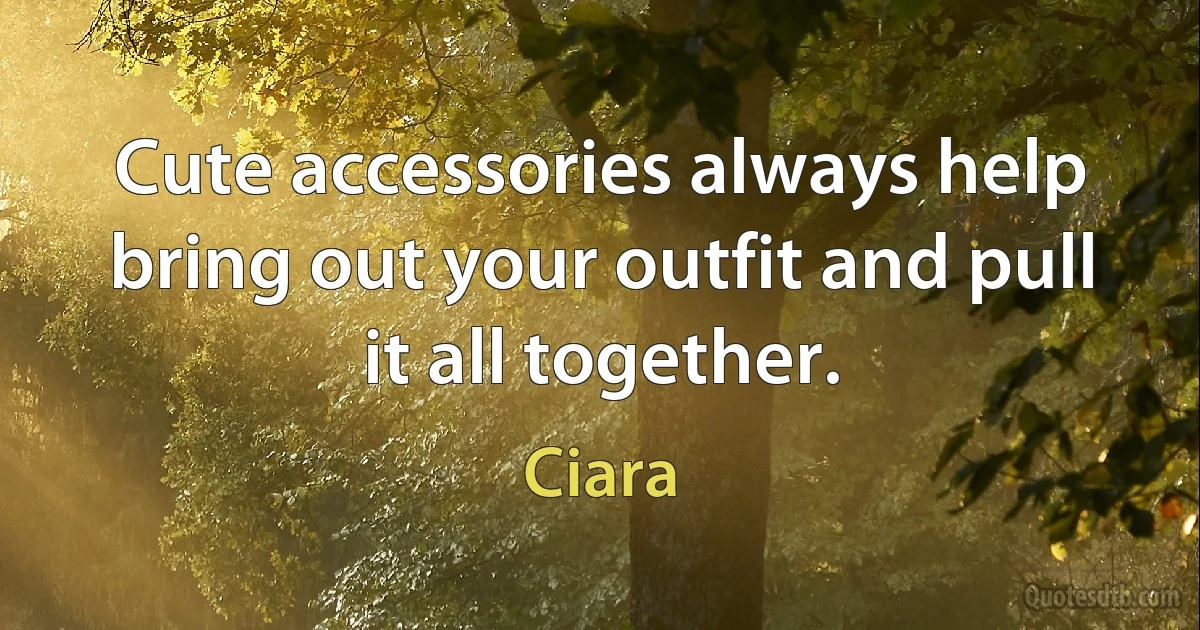 Cute accessories always help bring out your outfit and pull it all together. (Ciara)