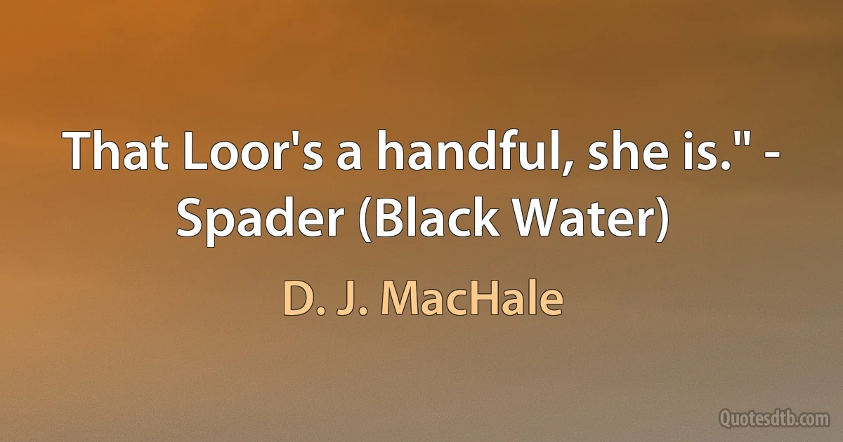 That Loor's a handful, she is." - Spader (Black Water) (D. J. MacHale)