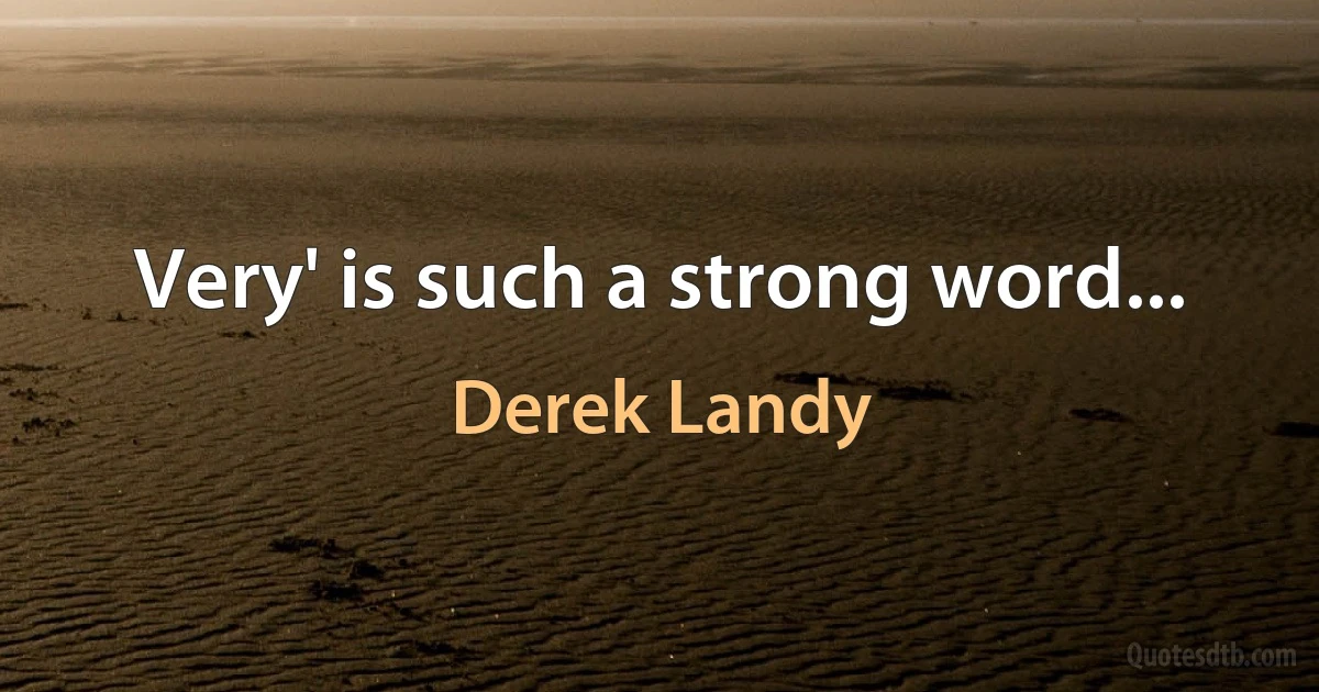 Very' is such a strong word... (Derek Landy)