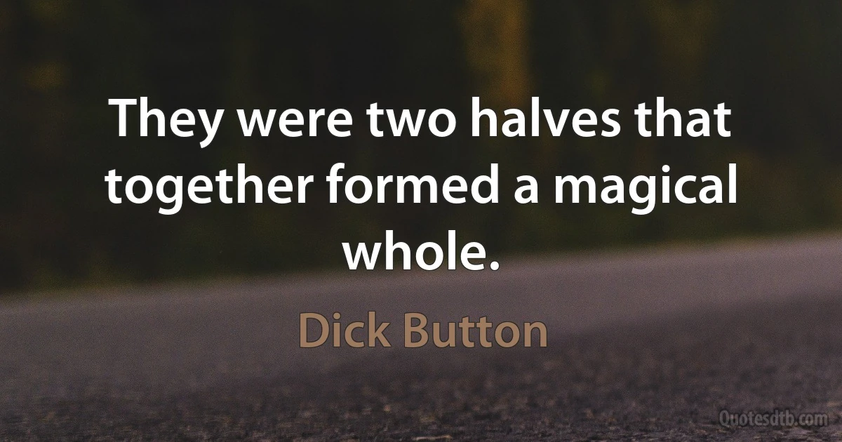 They were two halves that together formed a magical whole. (Dick Button)