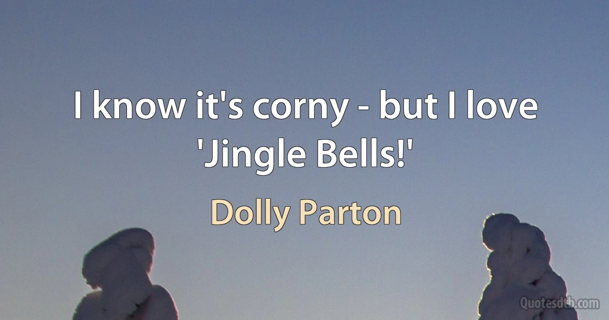 I know it's corny - but I love 'Jingle Bells!' (Dolly Parton)