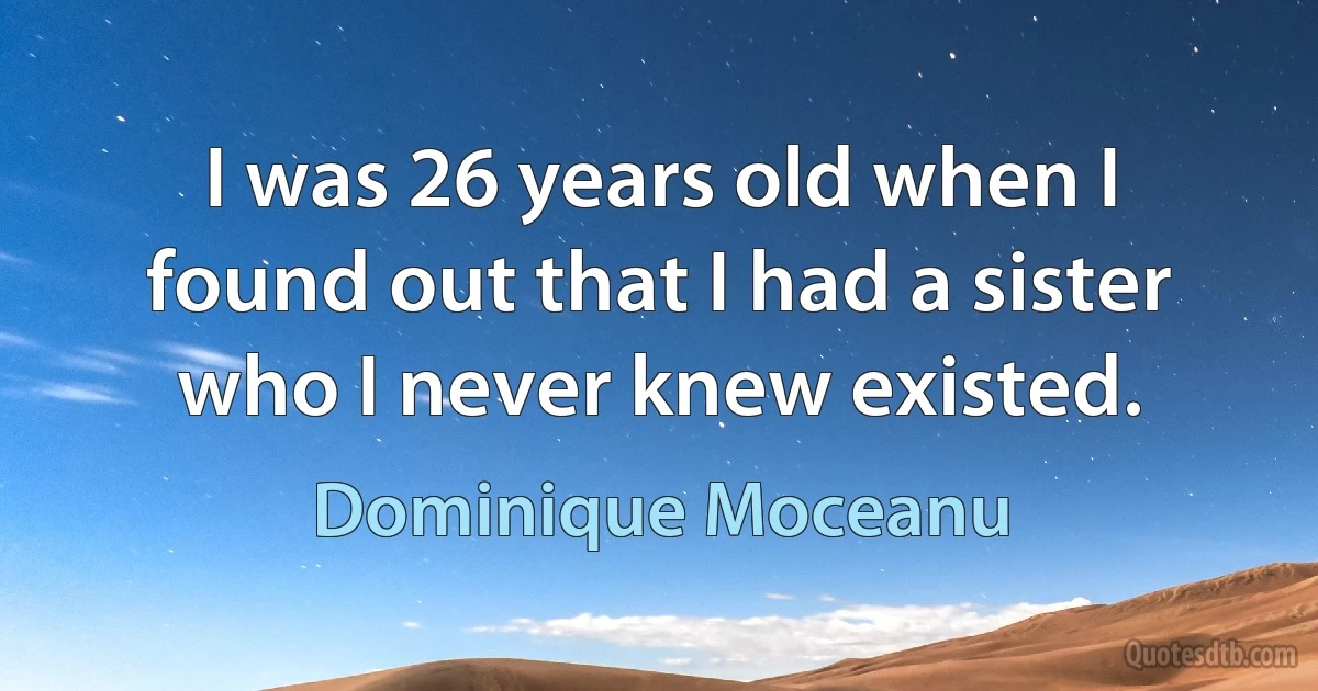 I was 26 years old when I found out that I had a sister who I never knew existed. (Dominique Moceanu)