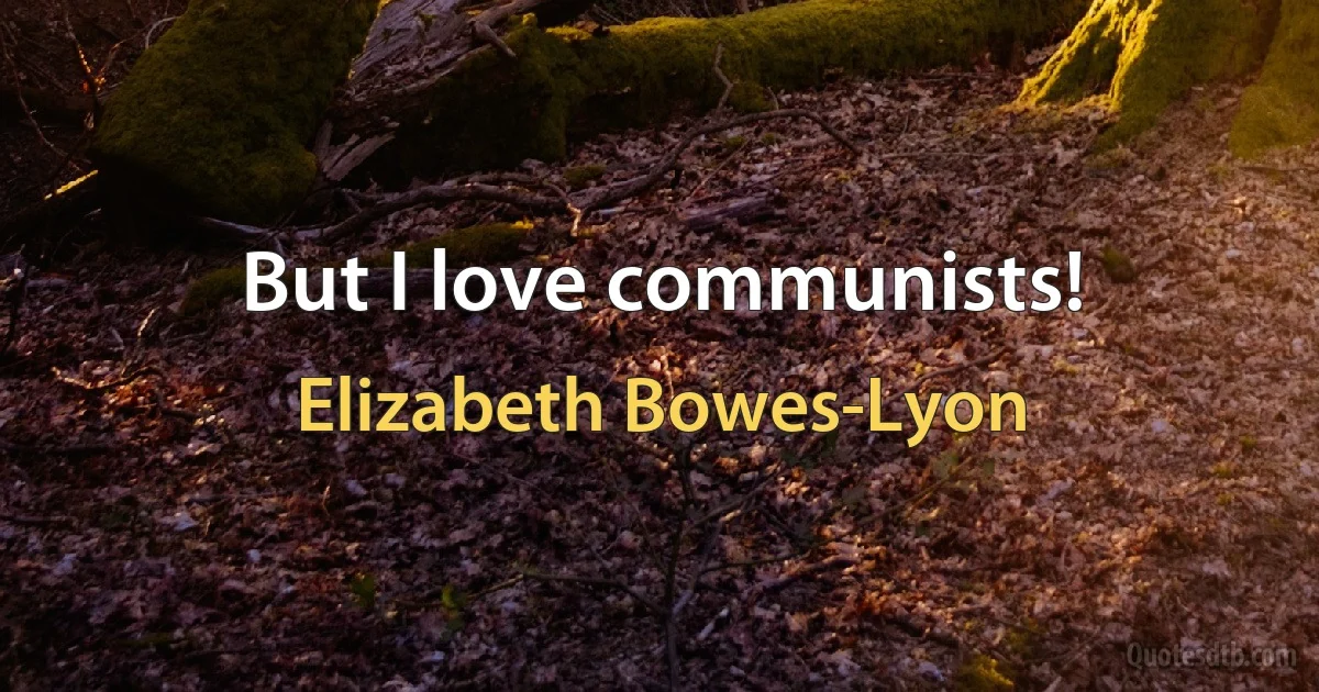 But I love communists! (Elizabeth Bowes-Lyon)