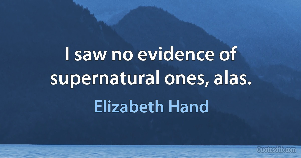 I saw no evidence of supernatural ones, alas. (Elizabeth Hand)