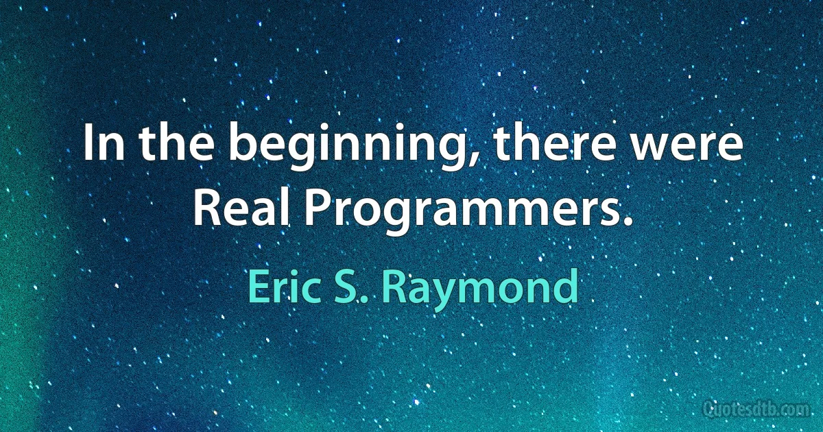 In the beginning, there were Real Programmers. (Eric S. Raymond)