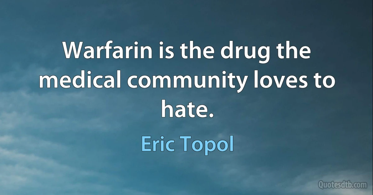 Warfarin is the drug the medical community loves to hate. (Eric Topol)