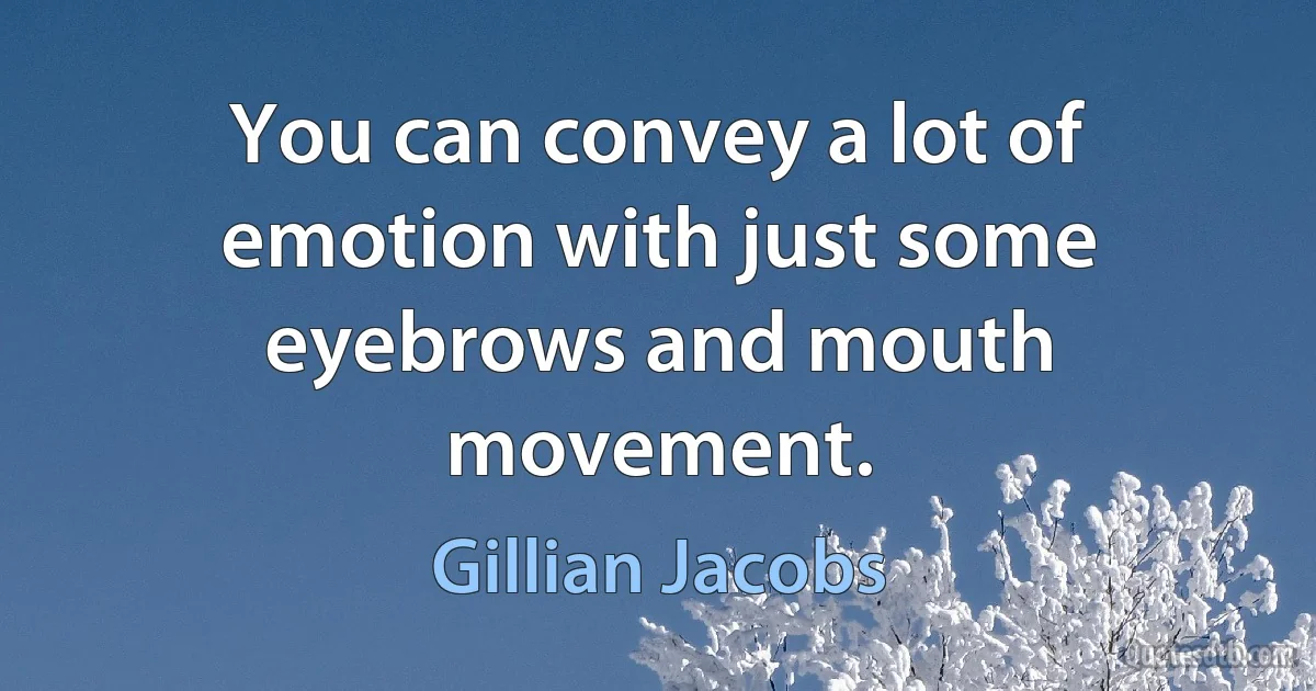 You can convey a lot of emotion with just some eyebrows and mouth movement. (Gillian Jacobs)