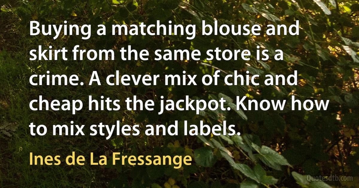 Buying a matching blouse and skirt from the same store is a crime. A clever mix of chic and cheap hits the jackpot. Know how to mix styles and labels. (Ines de La Fressange)