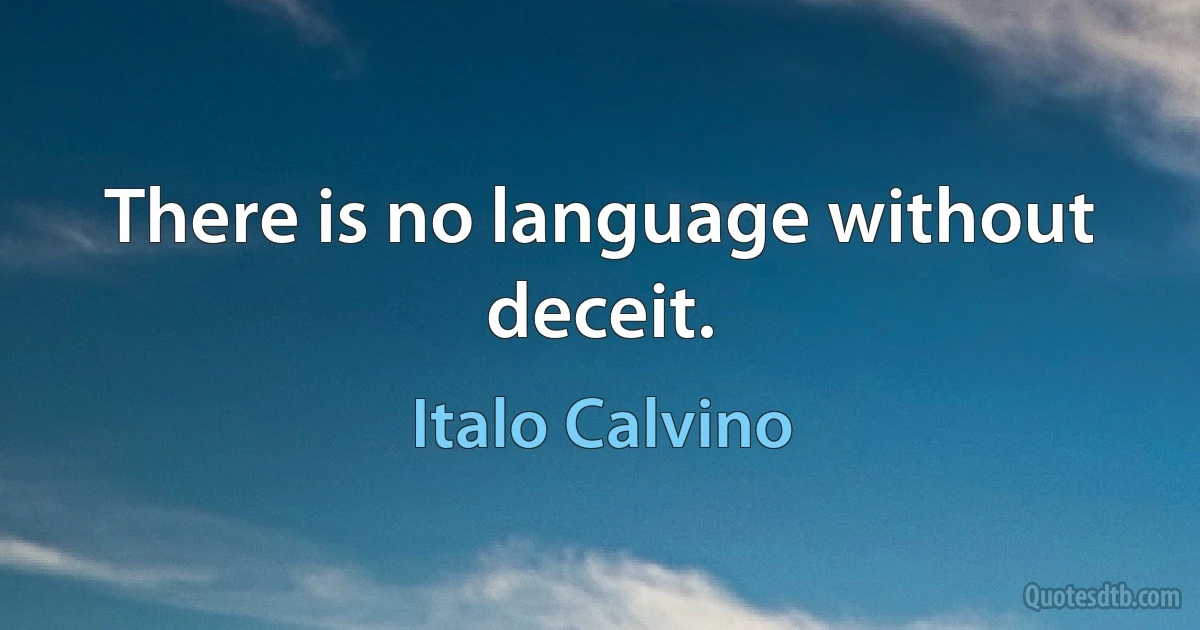 There is no language without deceit. (Italo Calvino)