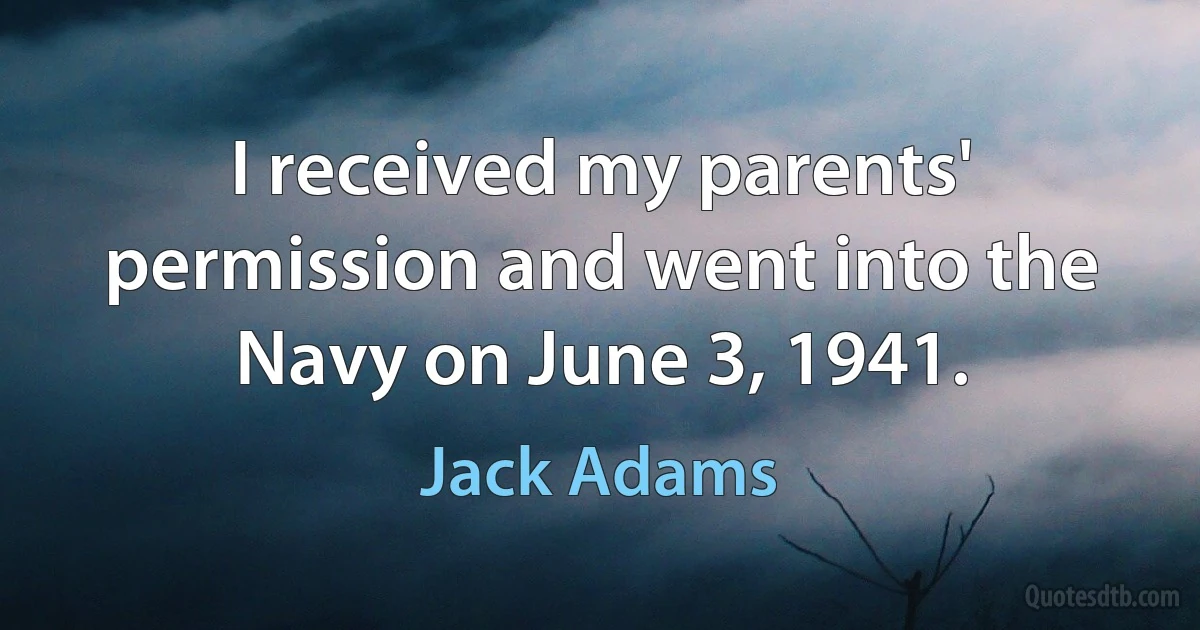 I received my parents' permission and went into the Navy on June 3, 1941. (Jack Adams)