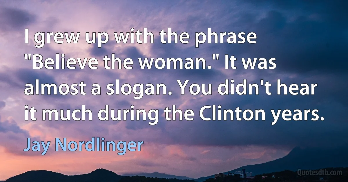 I grew up with the phrase "Believe the woman." It was almost a slogan. You didn't hear it much during the Clinton years. (Jay Nordlinger)