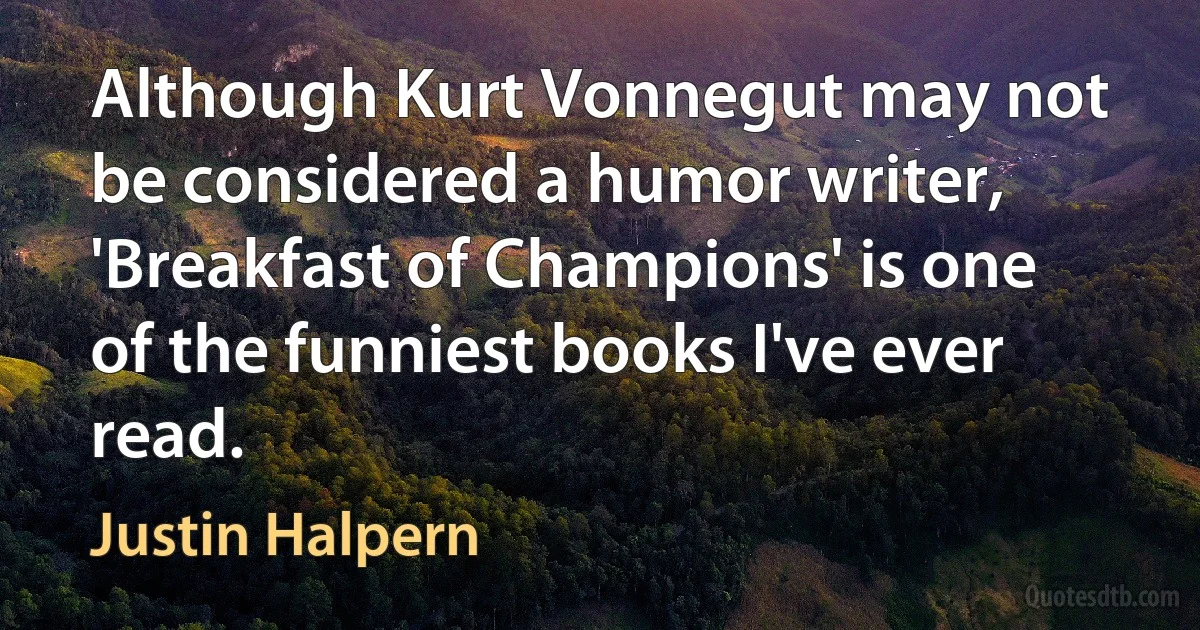 Although Kurt Vonnegut may not be considered a humor writer, 'Breakfast of Champions' is one of the funniest books I've ever read. (Justin Halpern)