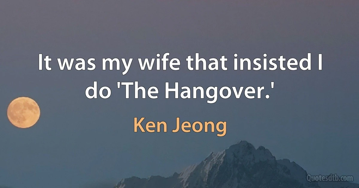 It was my wife that insisted I do 'The Hangover.' (Ken Jeong)