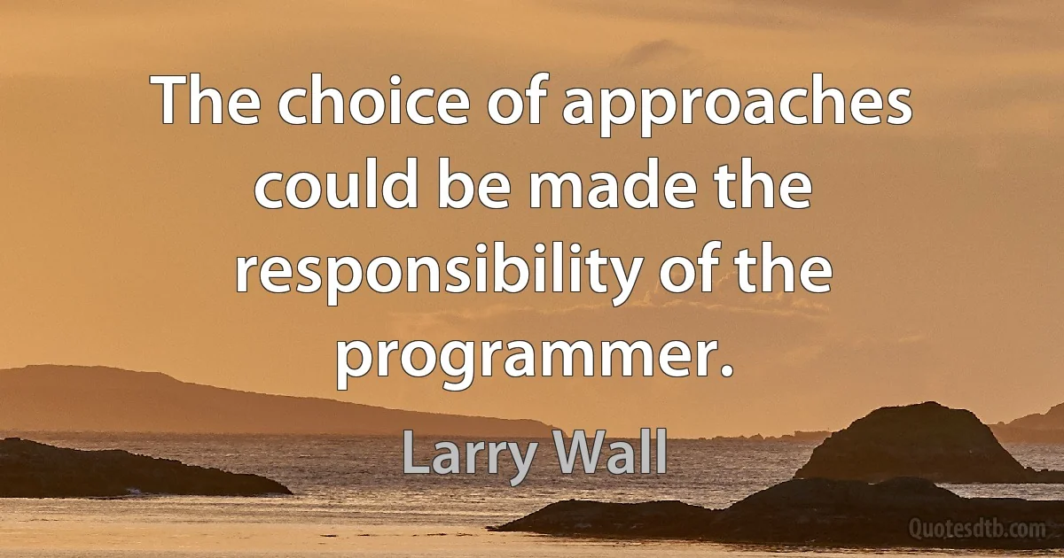 The choice of approaches could be made the responsibility of the programmer. (Larry Wall)