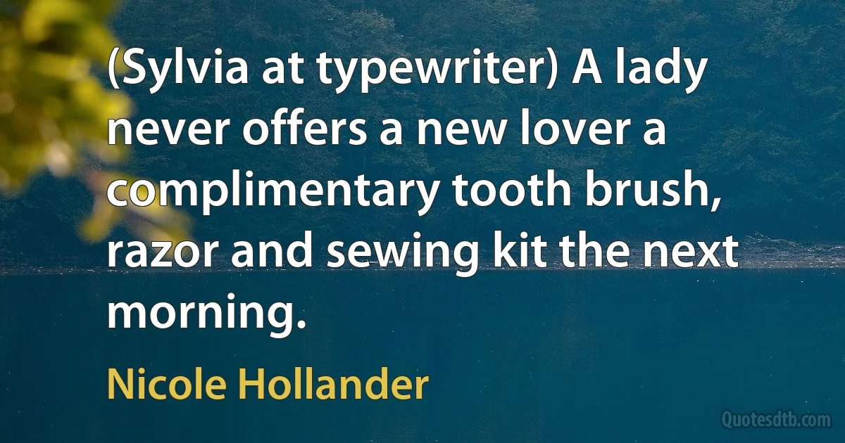 (Sylvia at typewriter) A lady never offers a new lover a complimentary tooth brush, razor and sewing kit the next morning. (Nicole Hollander)