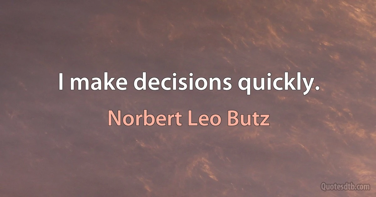 I make decisions quickly. (Norbert Leo Butz)