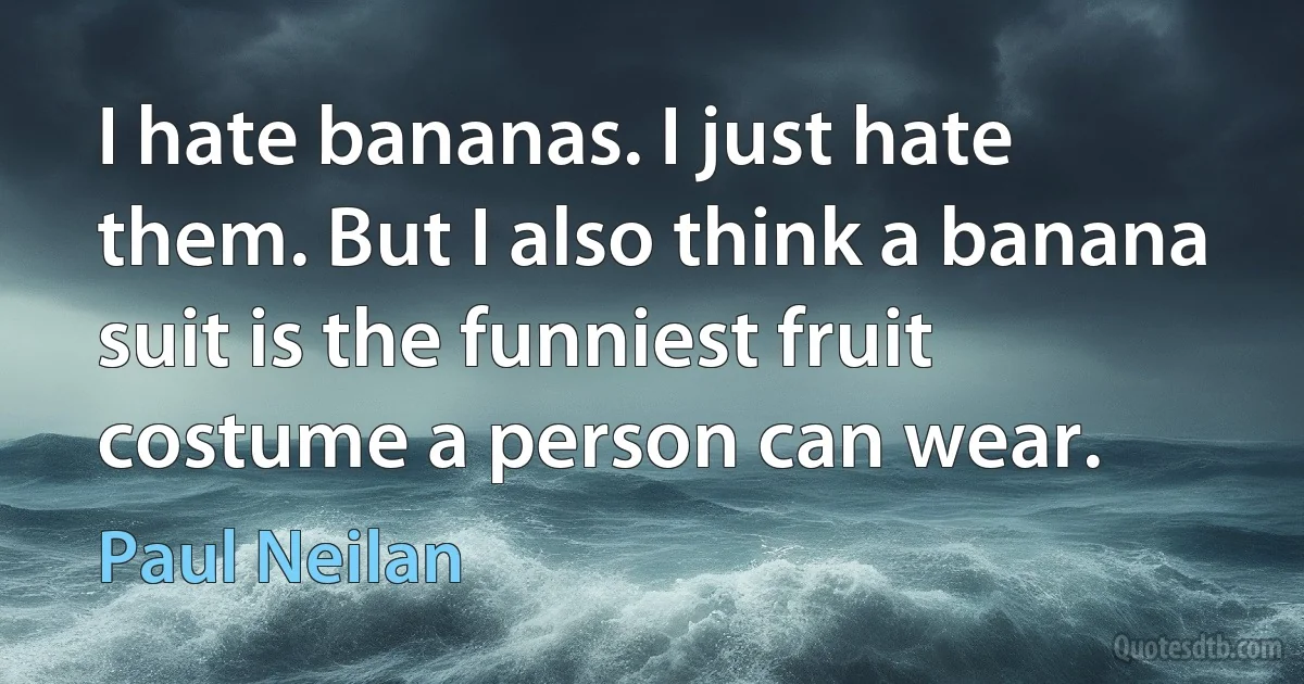 I hate bananas. I just hate them. But I also think a banana suit is the funniest fruit costume a person can wear. (Paul Neilan)